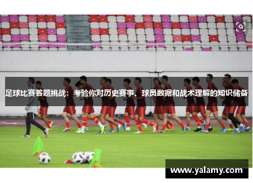 足球比赛答题挑战：考验你对历史赛事、球员数据和战术理解的知识储备