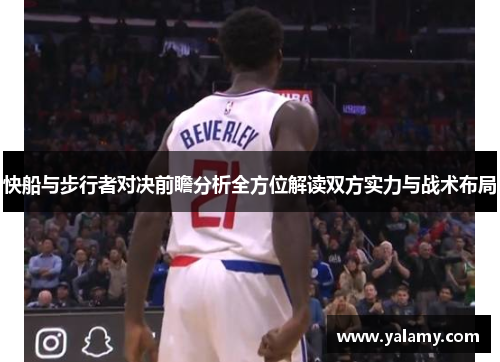 快船与步行者对决前瞻分析全方位解读双方实力与战术布局