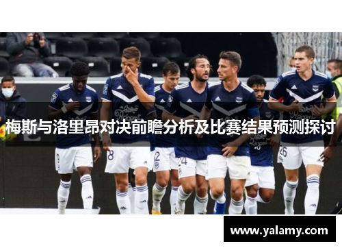 梅斯与洛里昂对决前瞻分析及比赛结果预测探讨