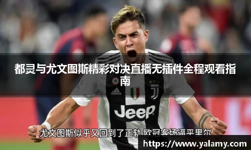 米兰都灵与尤文图斯精彩对决直播无插件全程观看指南